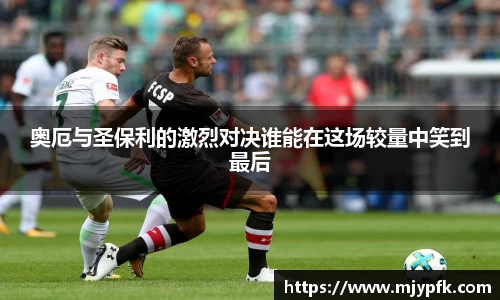 奥厄与圣保利的激烈对决谁能在这场较量中笑到最后