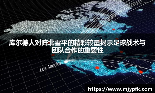 库尔德人对阵北雪平的精彩较量揭示足球战术与团队合作的重要性
