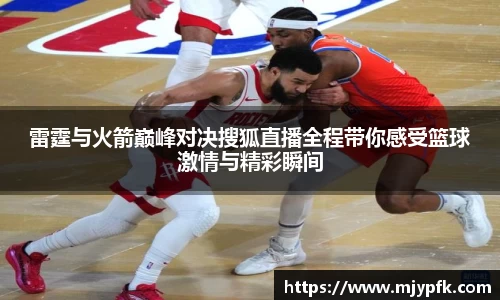 雷霆与火箭巅峰对决搜狐直播全程带你感受篮球激情与精彩瞬间