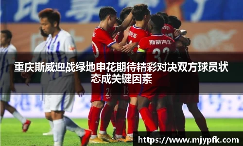 重庆斯威迎战绿地申花期待精彩对决双方球员状态成关键因素